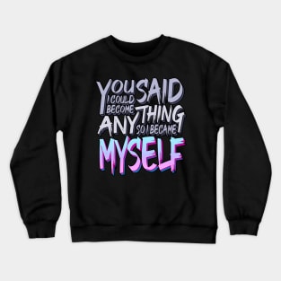 You Said I Could Become Anything, So I Became Myself Crewneck Sweatshirt